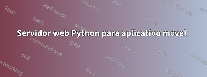 Servidor web Python para aplicativo móvel 