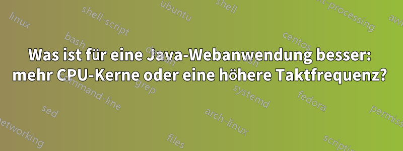 Was ist für eine Java-Webanwendung besser: mehr CPU-Kerne oder eine höhere Taktfrequenz?