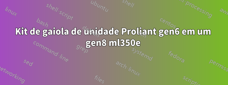 Kit de gaiola de unidade Proliant gen6 em um gen8 ml350e