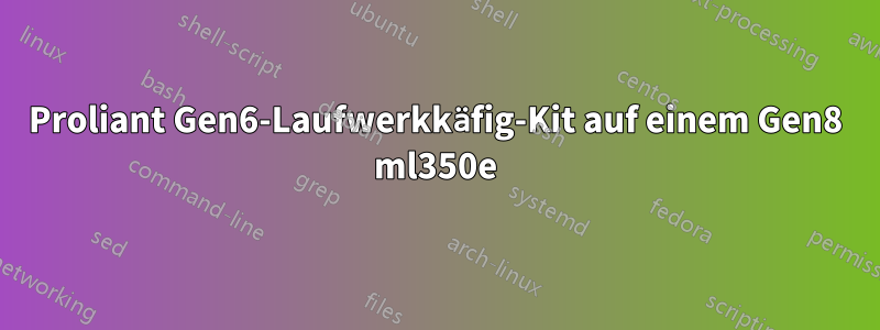 Proliant Gen6-Laufwerkkäfig-Kit auf einem Gen8 ml350e