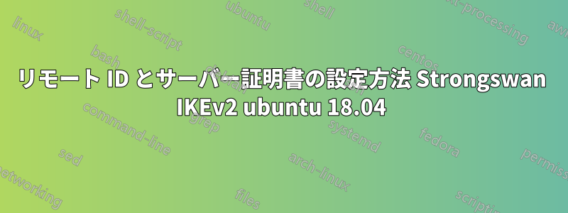 リモート ID とサーバー証明書の設定方法 Strongswan IKEv2 ubuntu 18.04