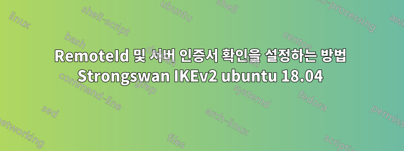 RemoteId 및 서버 인증서 확인을 설정하는 방법 Strongswan IKEv2 ubuntu 18.04