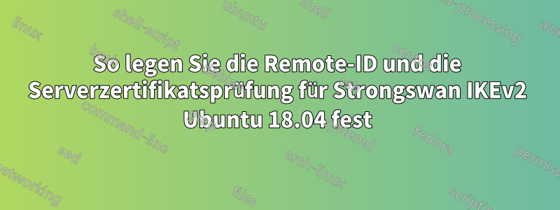 So legen Sie die Remote-ID und die Serverzertifikatsprüfung für Strongswan IKEv2 Ubuntu 18.04 fest