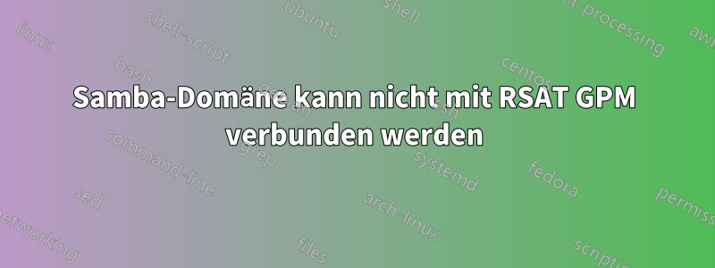 Samba-Domäne kann nicht mit RSAT GPM verbunden werden