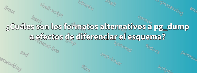 ¿Cuáles son los formatos alternativos a pg_dump a efectos de diferenciar el esquema?