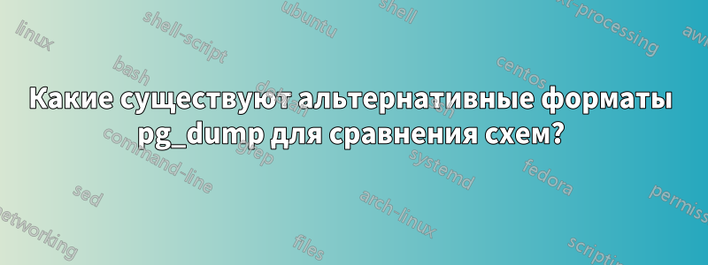 Какие существуют альтернативные форматы pg_dump для сравнения схем?