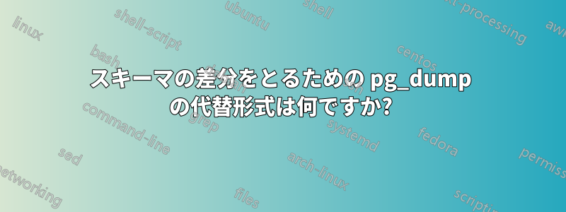 スキーマの差分をとるための pg_dump の代替形式は何ですか?