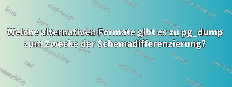 Welche alternativen Formate gibt es zu pg_dump zum Zwecke der Schemadifferenzierung?