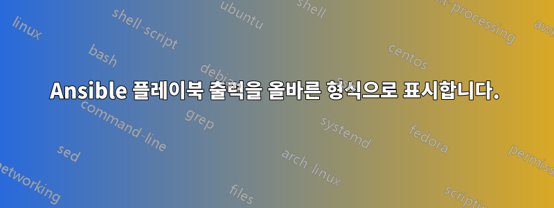 Ansible 플레이북 출력을 올바른 형식으로 표시합니다.