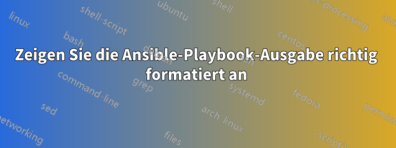 Zeigen Sie die Ansible-Playbook-Ausgabe richtig formatiert an