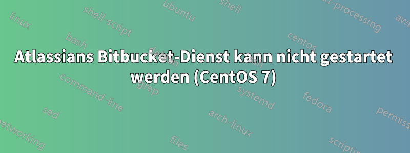 Atlassians Bitbucket-Dienst kann nicht gestartet werden (CentOS 7)