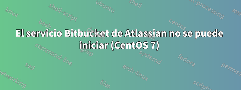 El servicio Bitbucket de Atlassian no se puede iniciar (CentOS 7)