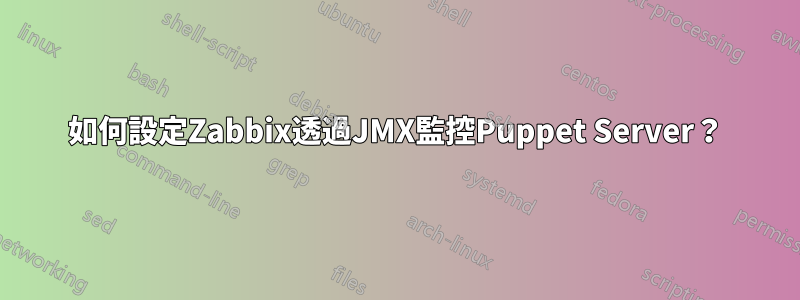 如何設定Zabbix透過JMX監控Puppet Server？