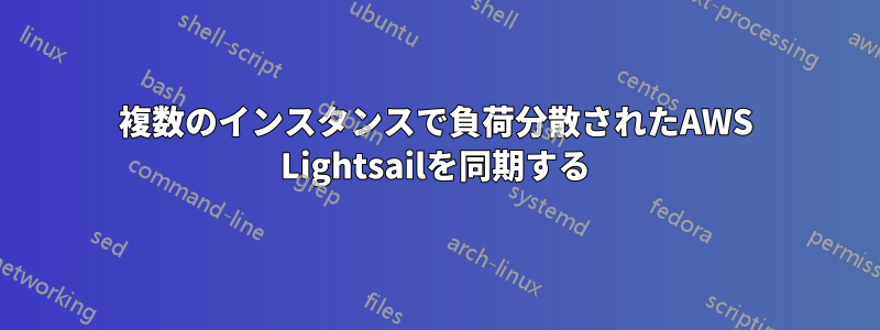 複数のインスタンスで負荷分散されたAWS Lightsailを同期する