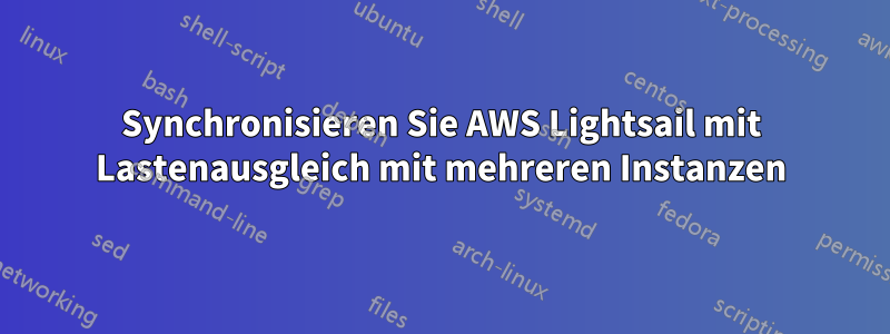 Synchronisieren Sie AWS Lightsail mit Lastenausgleich mit mehreren Instanzen