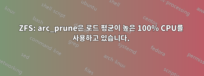 ZFS: arc_prune은 로드 평균이 높은 100% CPU를 사용하고 있습니다.