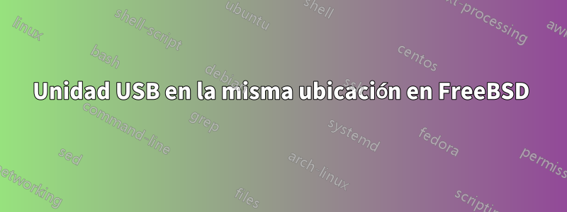 Unidad USB en la misma ubicación en FreeBSD