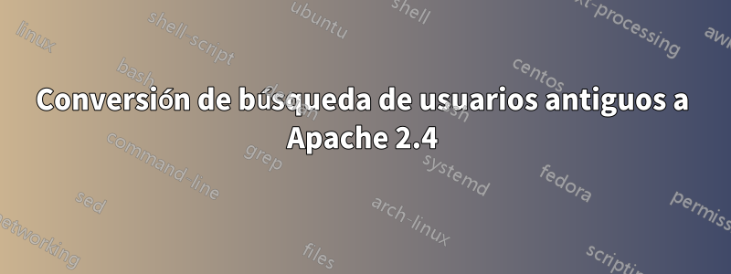 Conversión de búsqueda de usuarios antiguos a Apache 2.4