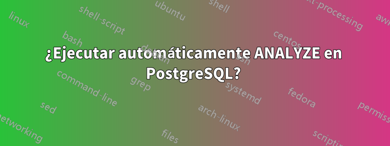 ¿Ejecutar automáticamente ANALYZE en PostgreSQL?