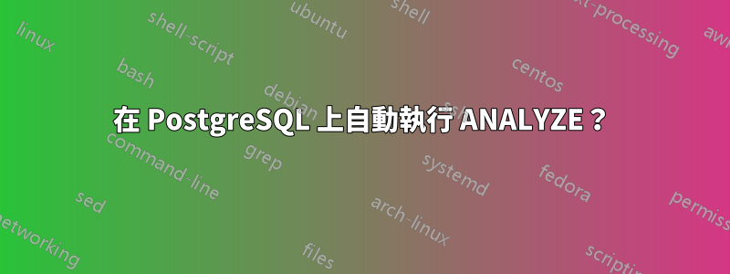 在 PostgreSQL 上自動執行 ANALYZE？