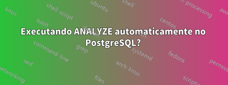 Executando ANALYZE automaticamente no PostgreSQL?