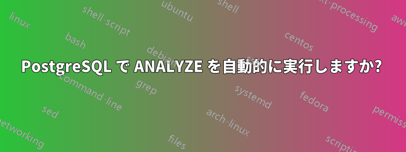 PostgreSQL で ANALYZE を自動的に実行しますか?