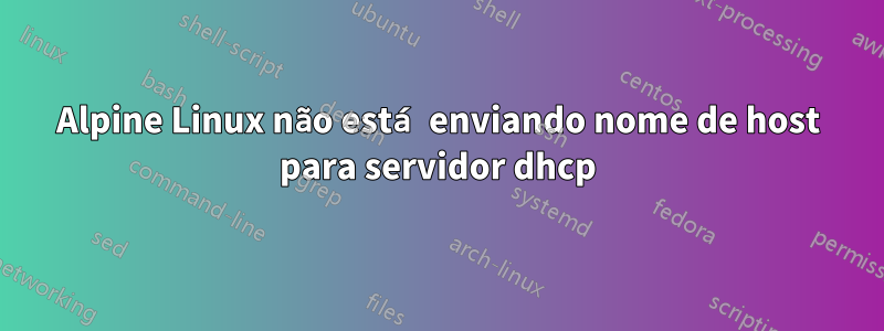 Alpine Linux não está enviando nome de host para servidor dhcp