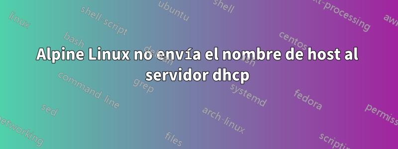 Alpine Linux no envía el nombre de host al servidor dhcp