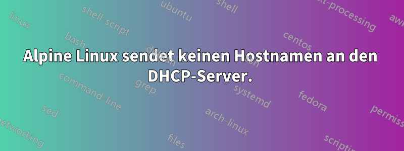 Alpine Linux sendet keinen Hostnamen an den DHCP-Server.