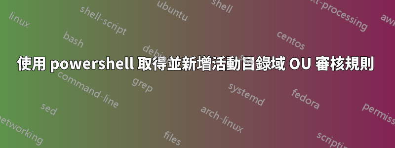 使用 powershell 取得並新增活動目錄域 OU 審核規則