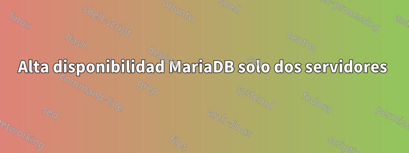 Alta disponibilidad MariaDB solo dos servidores