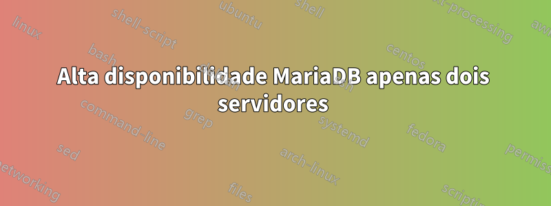 Alta disponibilidade MariaDB apenas dois servidores