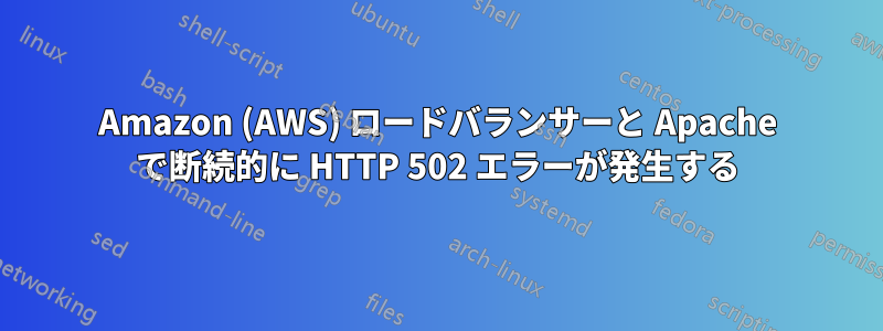 Amazon (AWS) ロードバランサーと Apache で断続的に HTTP 502 エラーが発生する