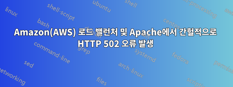 Amazon(AWS) 로드 밸런처 및 Apache에서 간헐적으로 HTTP 502 오류 발생