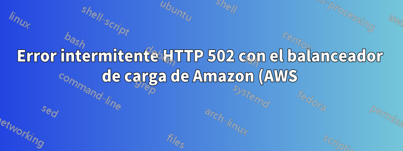 Error intermitente HTTP 502 con el balanceador de carga de Amazon (AWS) y Apache