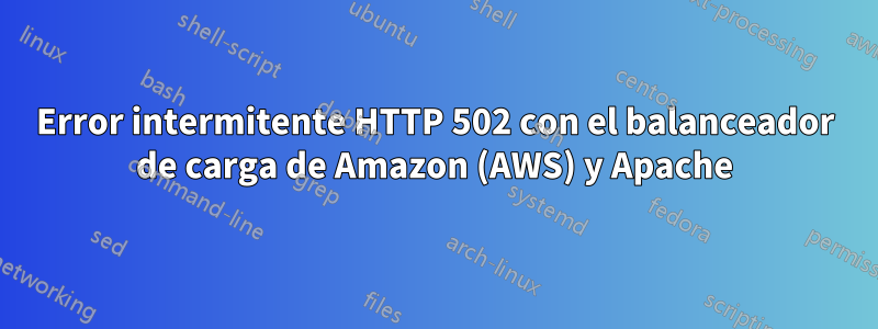 Error intermitente HTTP 502 con el balanceador de carga de Amazon (AWS) y Apache