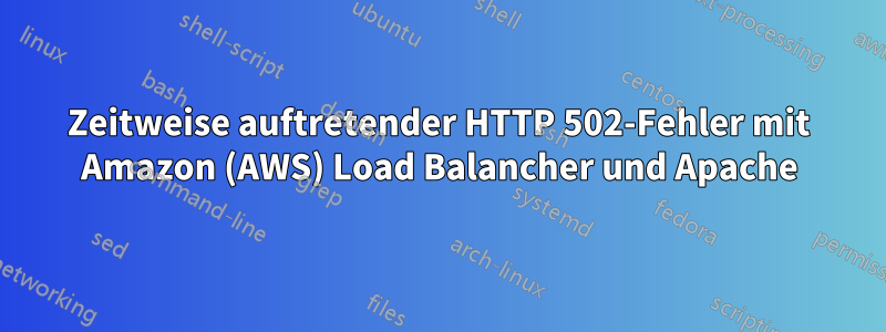 Zeitweise auftretender HTTP 502-Fehler mit Amazon (AWS) Load Balancher und Apache