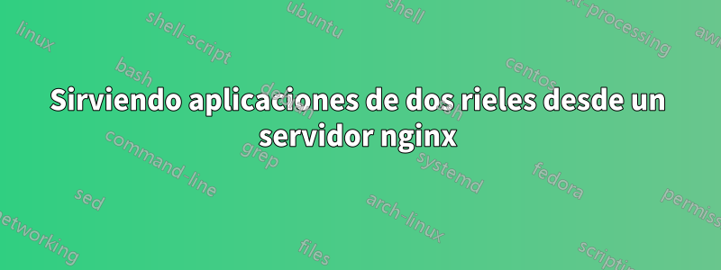 Sirviendo aplicaciones de dos rieles desde un servidor nginx