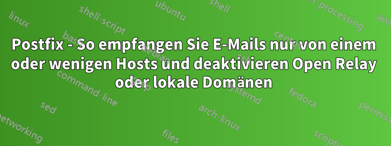 Postfix - So empfangen Sie E-Mails nur von einem oder wenigen Hosts und deaktivieren Open Relay oder lokale Domänen