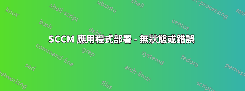 SCCM 應用程式部署 - 無狀態或錯誤