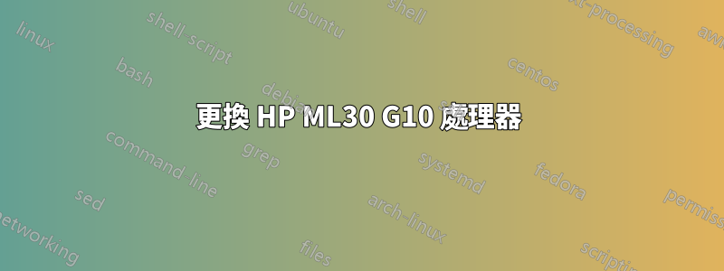 更換 HP ML30 G10 處理器