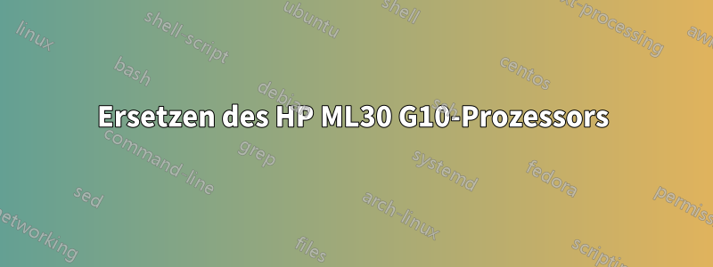 Ersetzen des HP ML30 G10-Prozessors