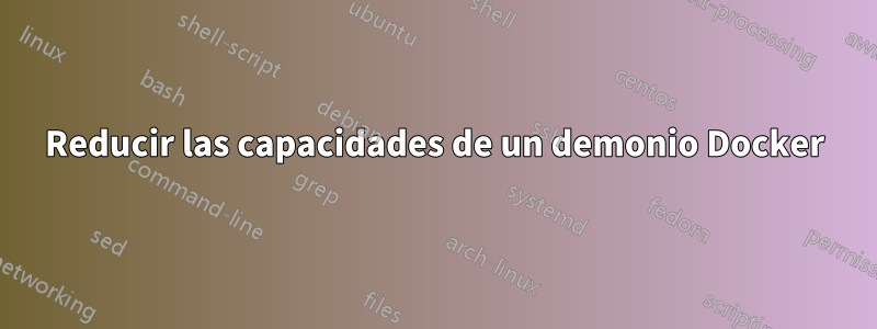 Reducir las capacidades de un demonio Docker