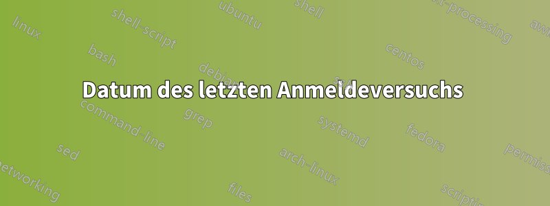 Datum des letzten Anmeldeversuchs