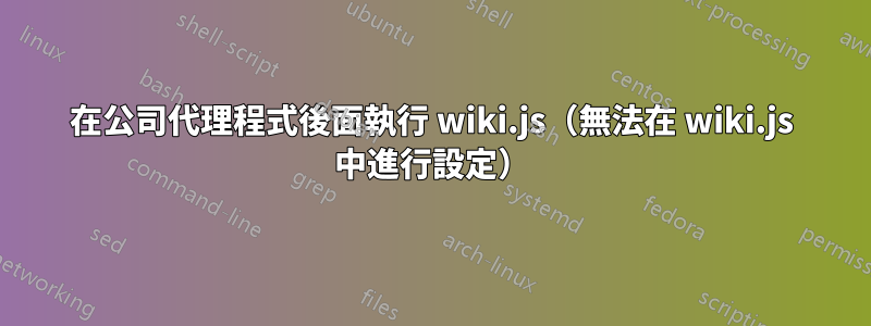 在公司代理程式後面執行 wiki.js（無法在 wiki.js 中進行設定）