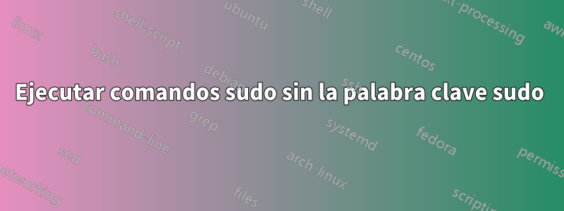 Ejecutar comandos sudo sin la palabra clave sudo