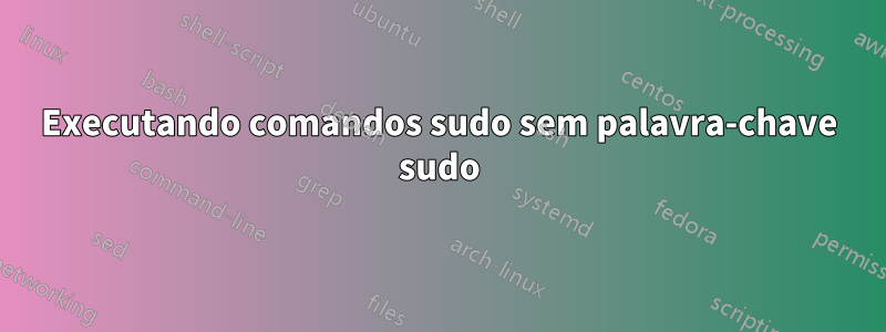 Executando comandos sudo sem palavra-chave sudo