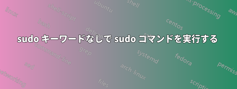 sudo キーワードなしで sudo コマンドを実行する