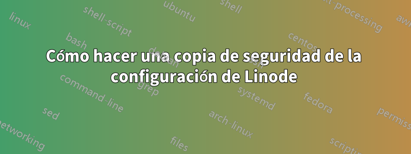 Cómo hacer una copia de seguridad de la configuración de Linode