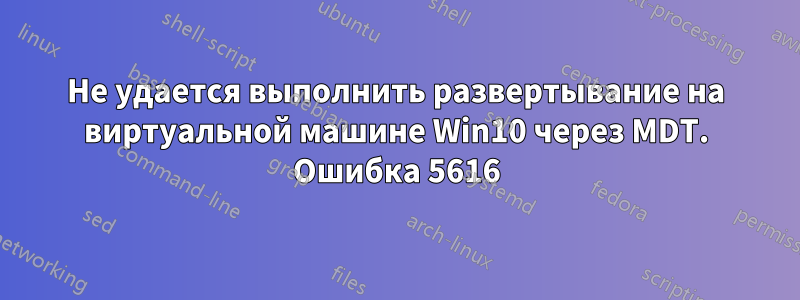 Не удается выполнить развертывание на виртуальной машине Win10 через MDT. Ошибка 5616